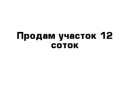 Продам участок 12 соток